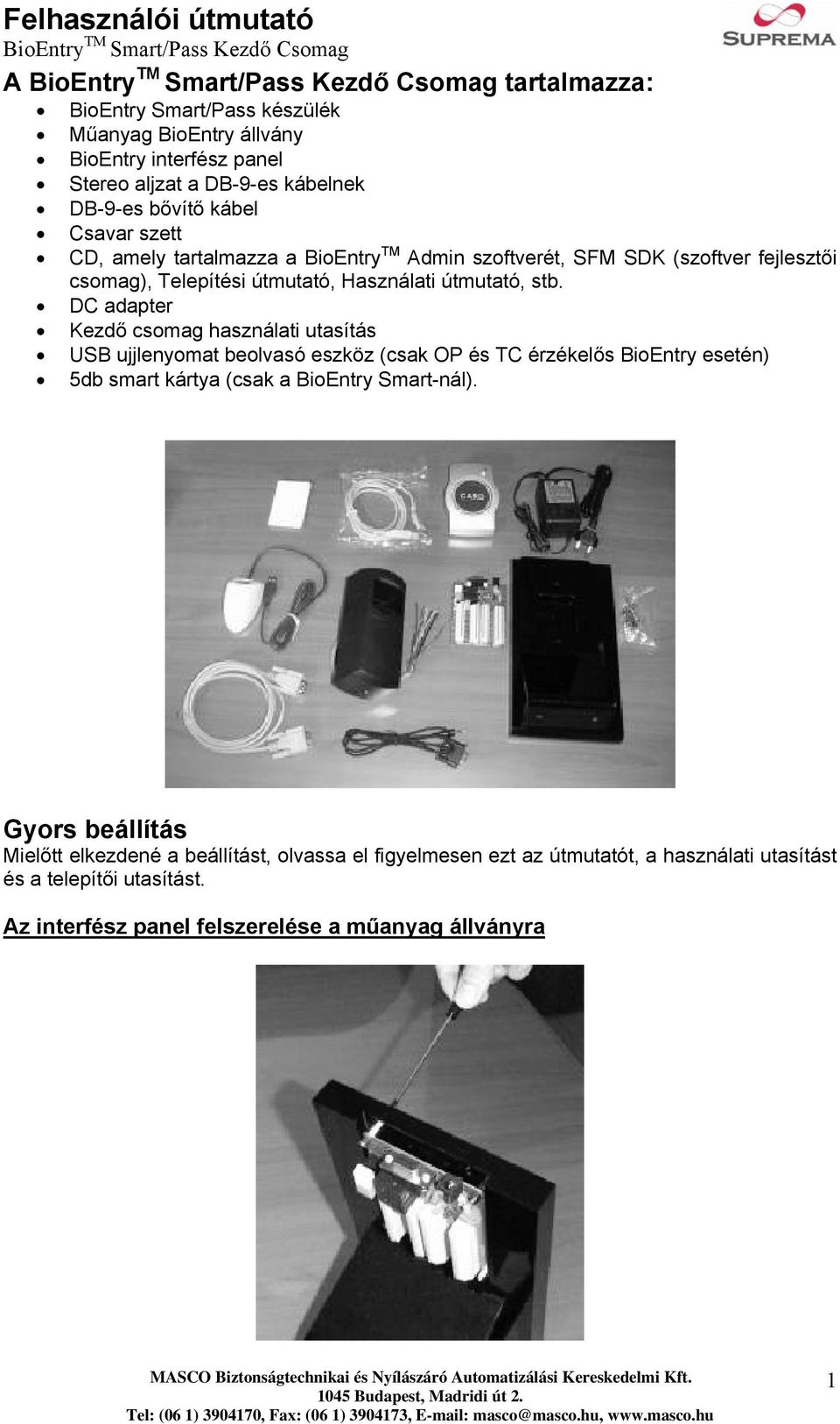 DC adapter Kezdő csomag használati utasítás USB ujjlenyomat beolvasó eszköz (csak OP és TC érzékelős BioEntry esetén) 5db smart kártya (csak a BioEntry Smart-nál).