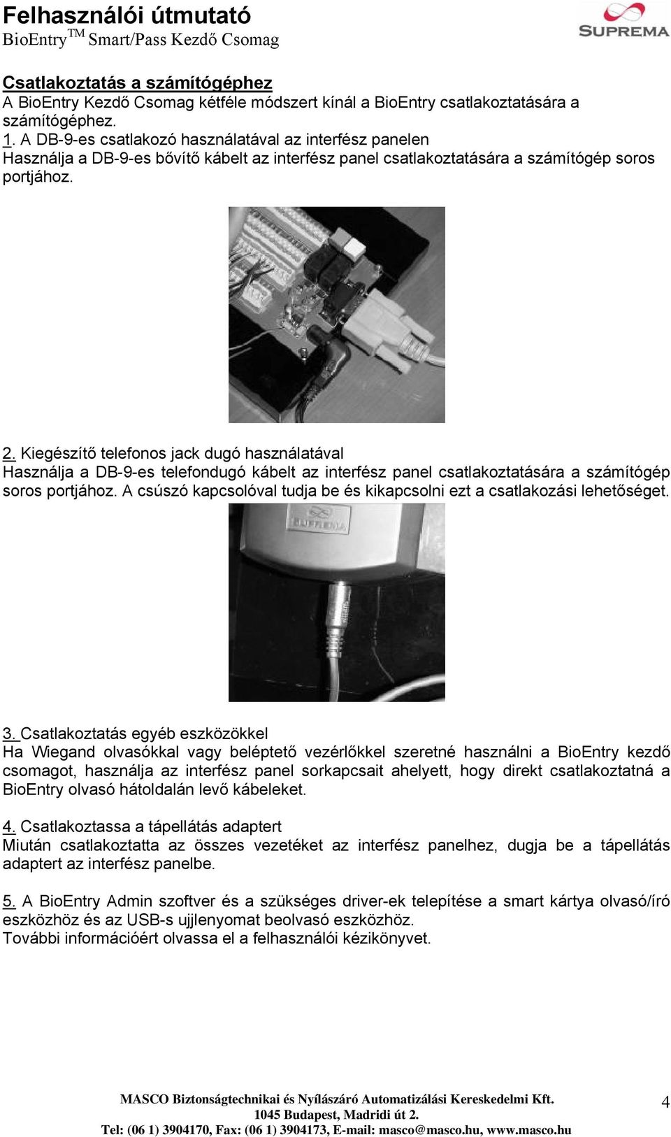 Kiegészítő telefonos jack dugó használatával Használja a DB-9-es telefondugó kábelt az interfész panel csatlakoztatására a számítógép soros portjához.