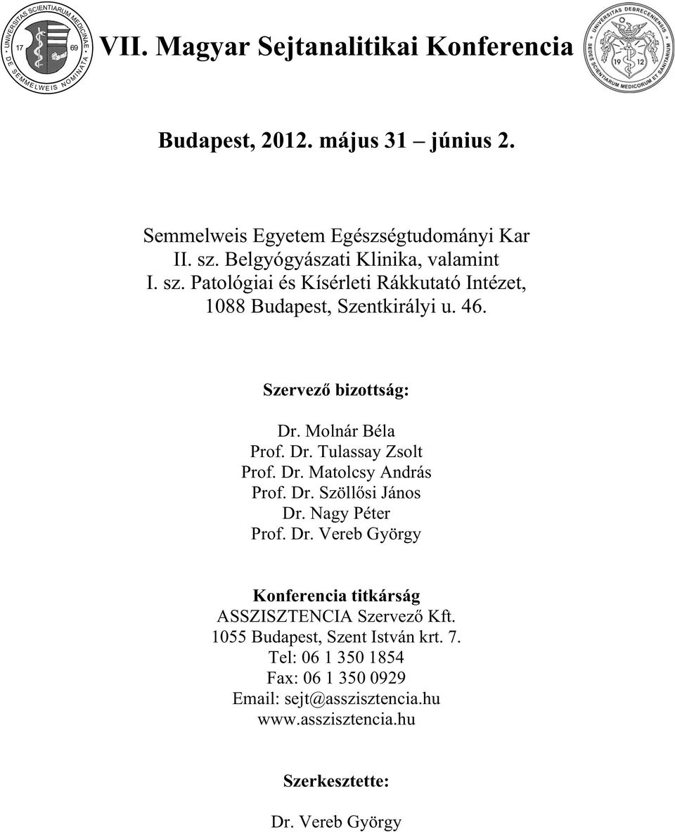 Szervez bizottság: Dr. Molnár Béla Prof. Dr. Tulassay Zsolt Prof. Dr. Matolcsy András Prof. Dr. Szöllsi János Dr. Nagy Péter Prof. Dr. Vereb György Konferencia titkárság ASSZISZTENCIA Szervez Kft.