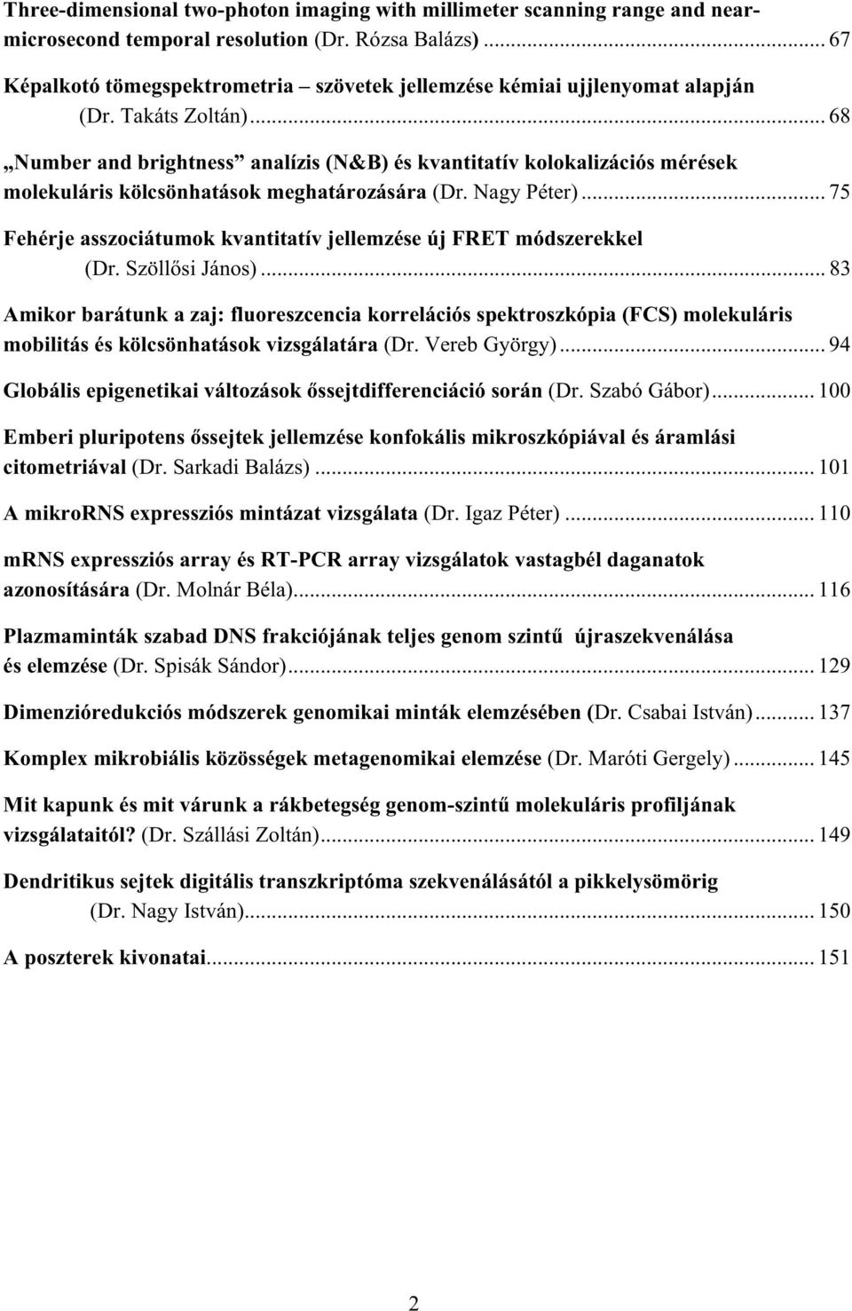 .. 68 Number and brightness analízis (N&B) és kvantitatív kolokalizációs mérések molekuláris kölcsönhatások meghatározására (Dr. Nagy Péter).