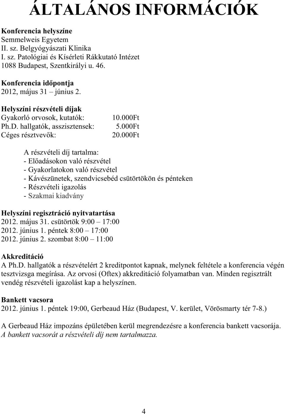 000Ft A részvételi díj tartalma: - Eladásokon való részvétel - Gyakorlatokon való részvétel - Kávészünetek, szendvicsebéd csütörtökön és pénteken - Részvételi igazolás - Szakmai kiadvány Helyszíni