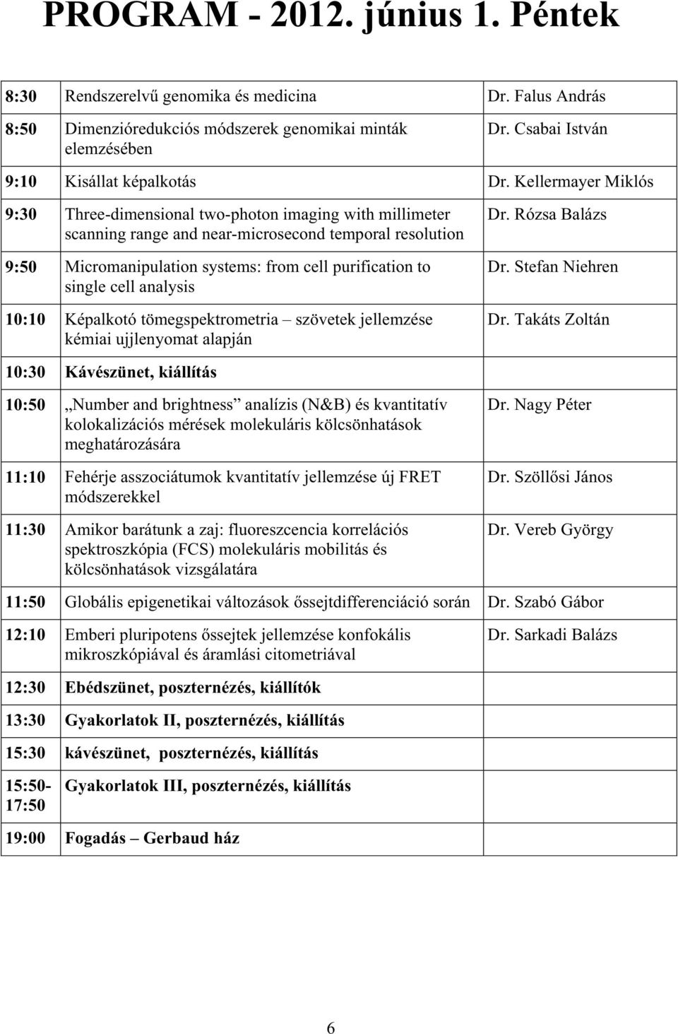 cell analysis 10:10 Képalkotó tömegspektrometria szövetek jellemzése kémiai ujjlenyomat alapján Dr. Rózsa Balázs Dr. Stefan Niehren Dr.