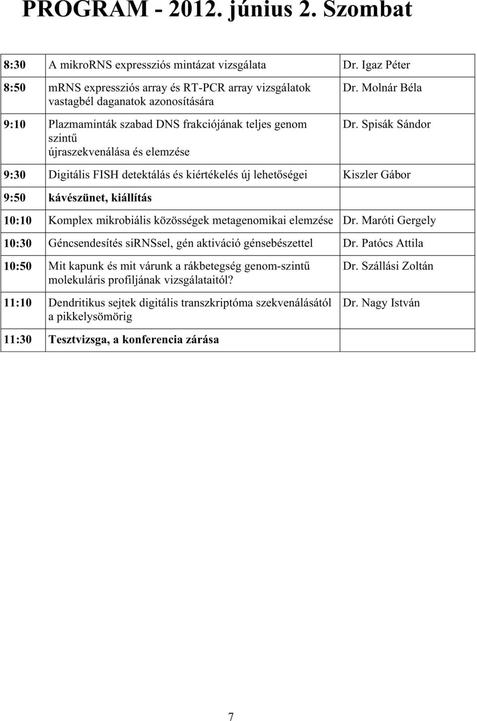 Molnár Béla Dr. Spisák Sándor 9:30 Digitális FISH detektálás és kiértékelés új lehetségei Kiszler Gábor 9:50 kávészünet, kiállítás 10:10 Komplex mikrobiális közösségek metagenomikai elemzése Dr.