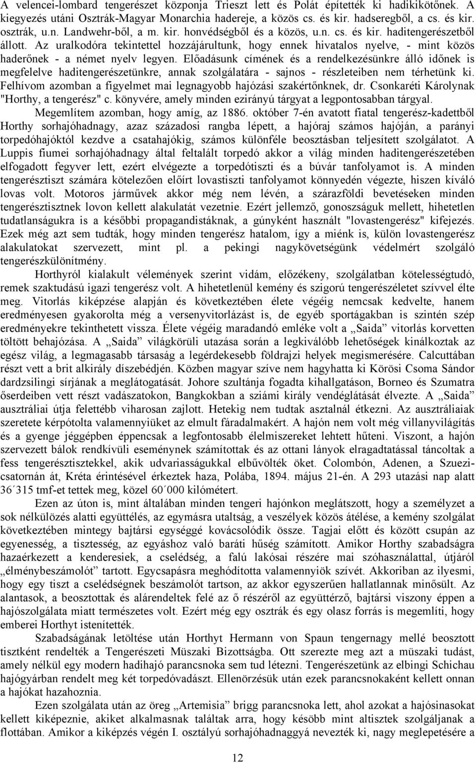 Az uralkodóra tekintettel hozzájárultunk, hogy ennek hivatalos nyelve, - mint közös haderőnek - a német nyelv legyen.