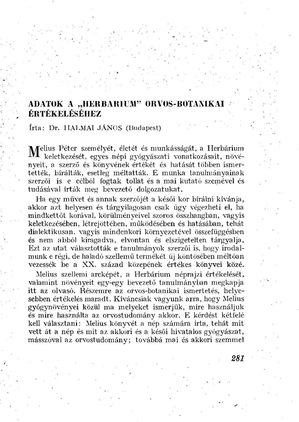 ismertették, birálták, esetleg méltatták. E munka tanulmányainak szerzői is e célból fogtak tollat és a mai kutató szemével és tudásával írták meg bevezető dolgozatukat.