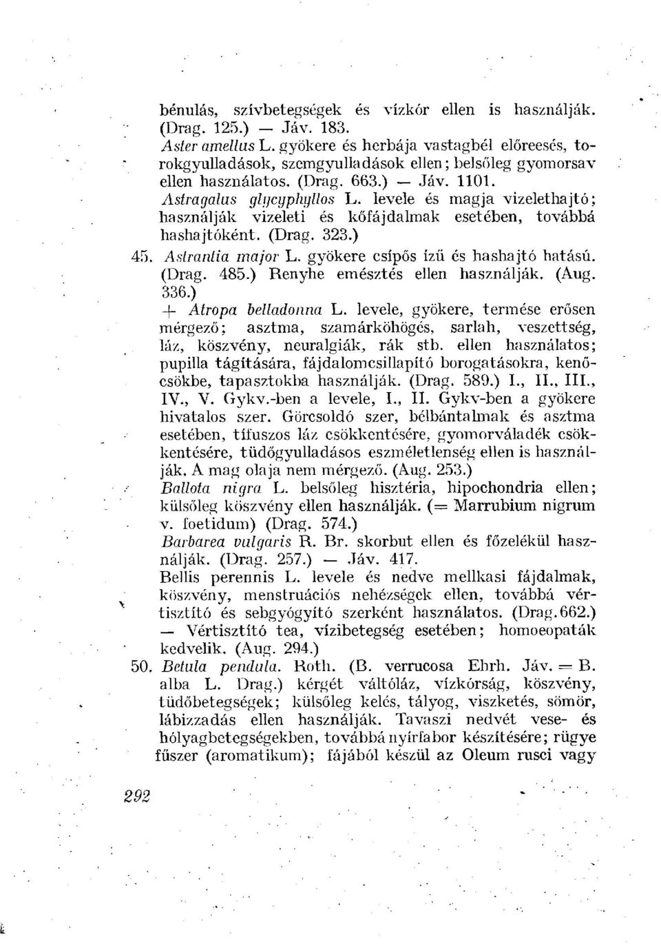 levele és magja vizelethajtó; használják vizeleti és kőfájdalmak esetében, továbbá hashajtóként. (Drag. 323.) 45. Astrantia major L. gyökere csípős ízű és hashajtó hatású. (Drag. 485.