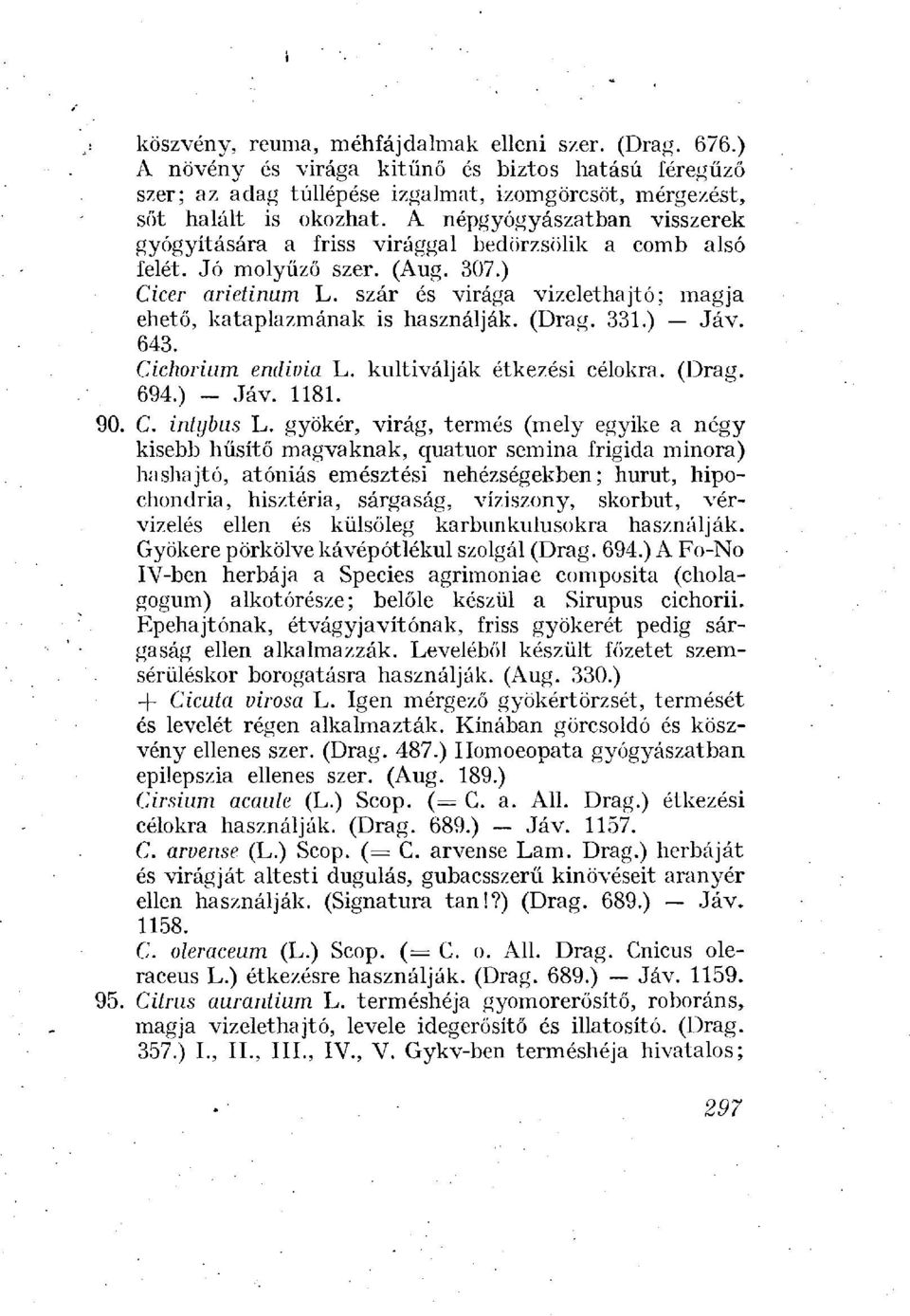 szár és virága vizelethajtó; magja ehető, kataplazmának is használják. (Drag. 331.) Jáv. 643. Cichorium endivia L. kultiválják étkezési célokra. (Drag. 694.) - Jáv. 1181. 90. C. intybus L.