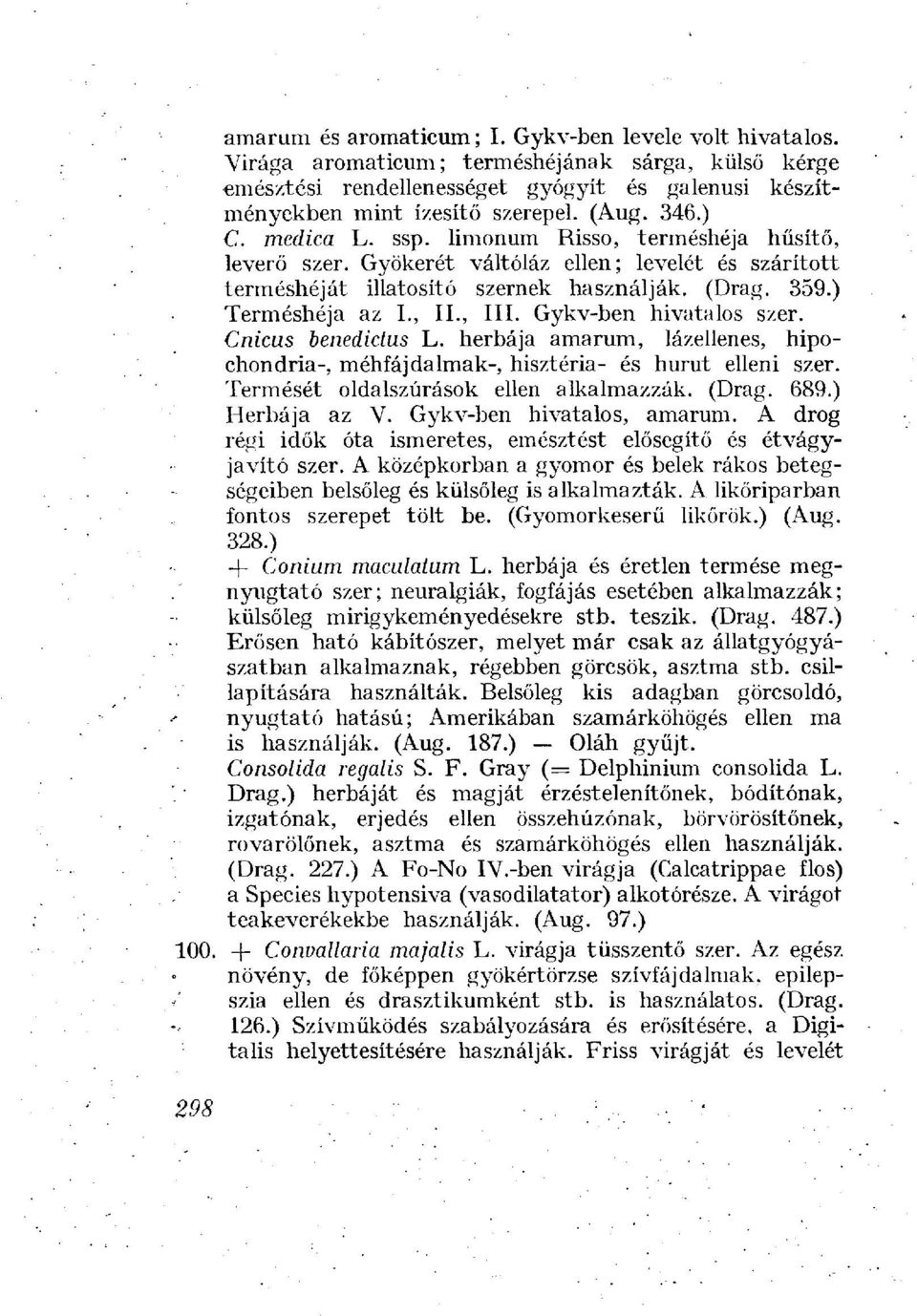 , IL, III. Gykv-ben hivatalos szer. Cnicus benedictus L. herbája amarum, lázellenes, hipochondria-, méhfáj dalmak-, hisztéria- és hurut elleni szer. Termését oldalszúrások ellen alkalmazzák. (Drag.