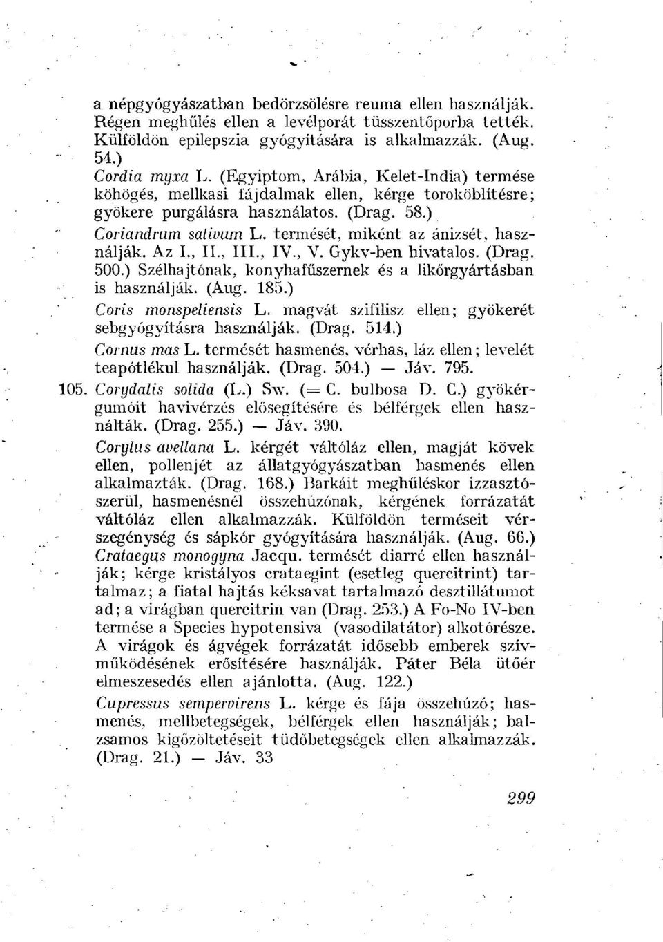 termését, miként az ánizsét, használják. Az I., IL, III., IV., V. Gykv-ben hivatalos. (Drag. 500.) Szélhajtónak, konyhafűszernek és a likőrgyártásban is használják. (Aug. 185.) Coris monspeliensis L.