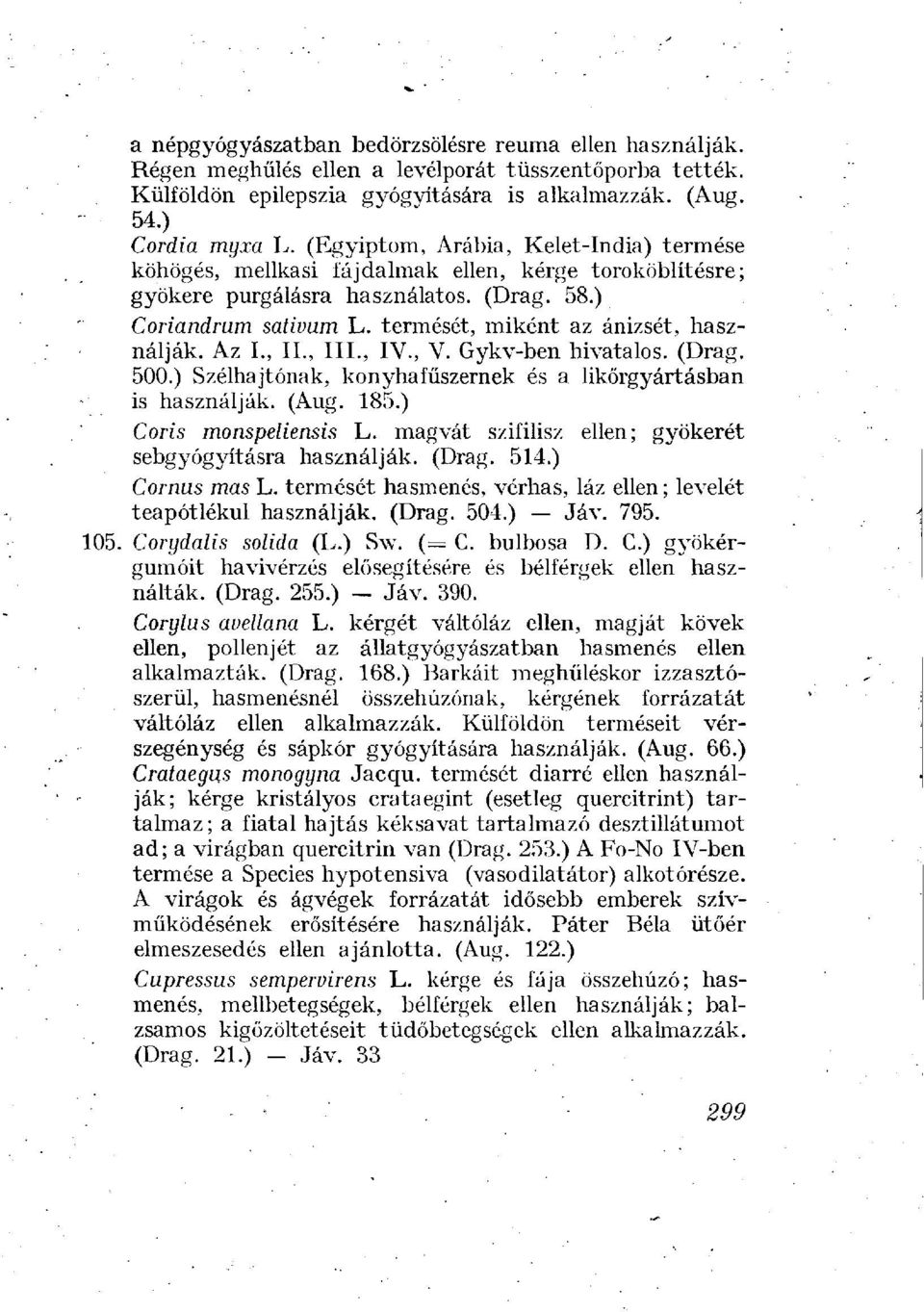 termését, miként az ánizsét, használják. Az I., IL, III., IV., V. Gykv-ben hivatalos. (Drag. 500.) Szélhajtónak, konyhafűszernek és a likőrgyártásban is használják. (Aug. 185.) Coris monspeliensis L.