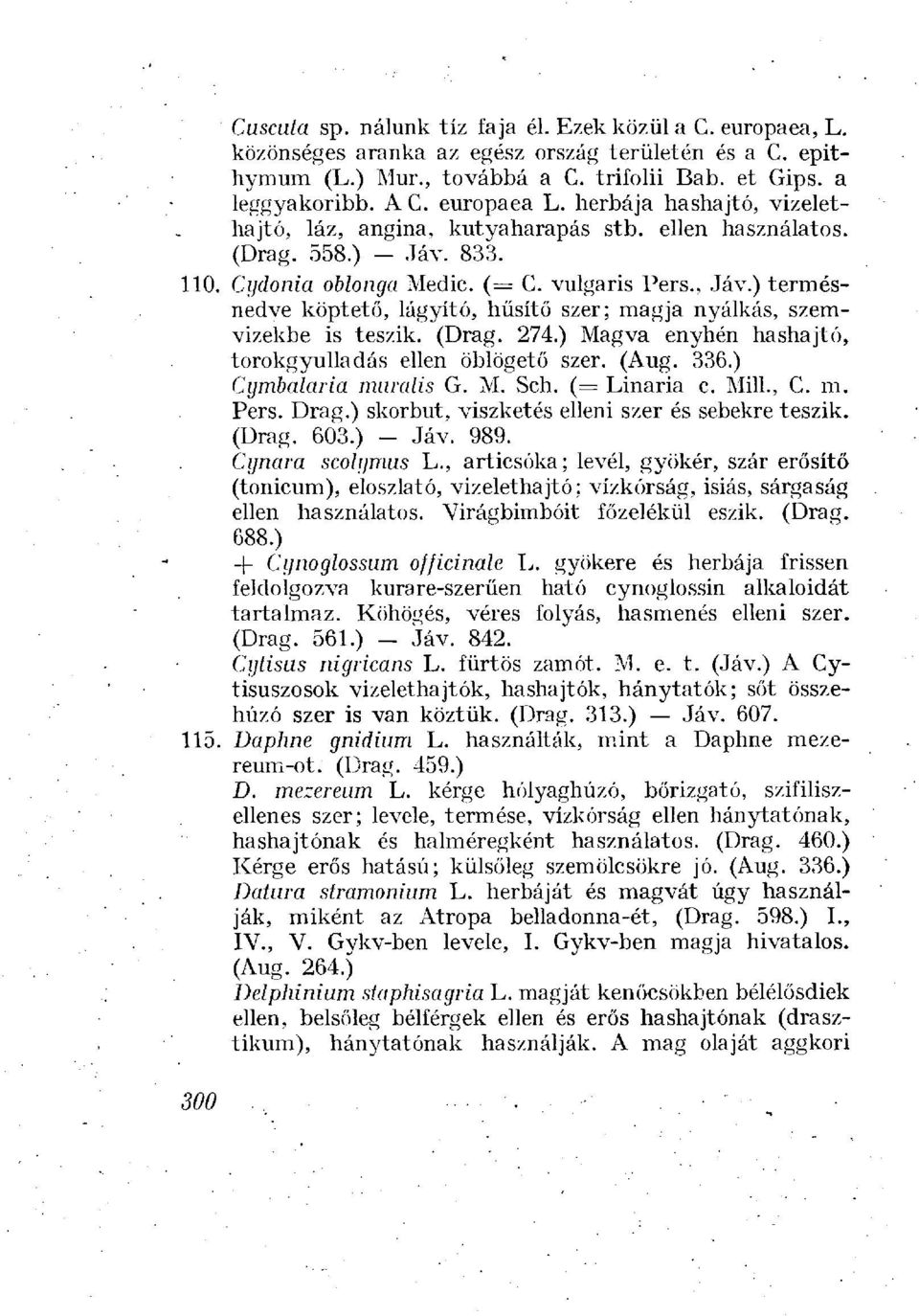 ) termésnedve köptető, lágyító, hűsítő szer; magja nyálkás, szemvizekbe is teszik. (Drag. 274.) Magva enyhén hashajtó, torokgyulladás ellen öblögető szer. (Aug. 336.) Cymbalaria maralis G. M. Sch.