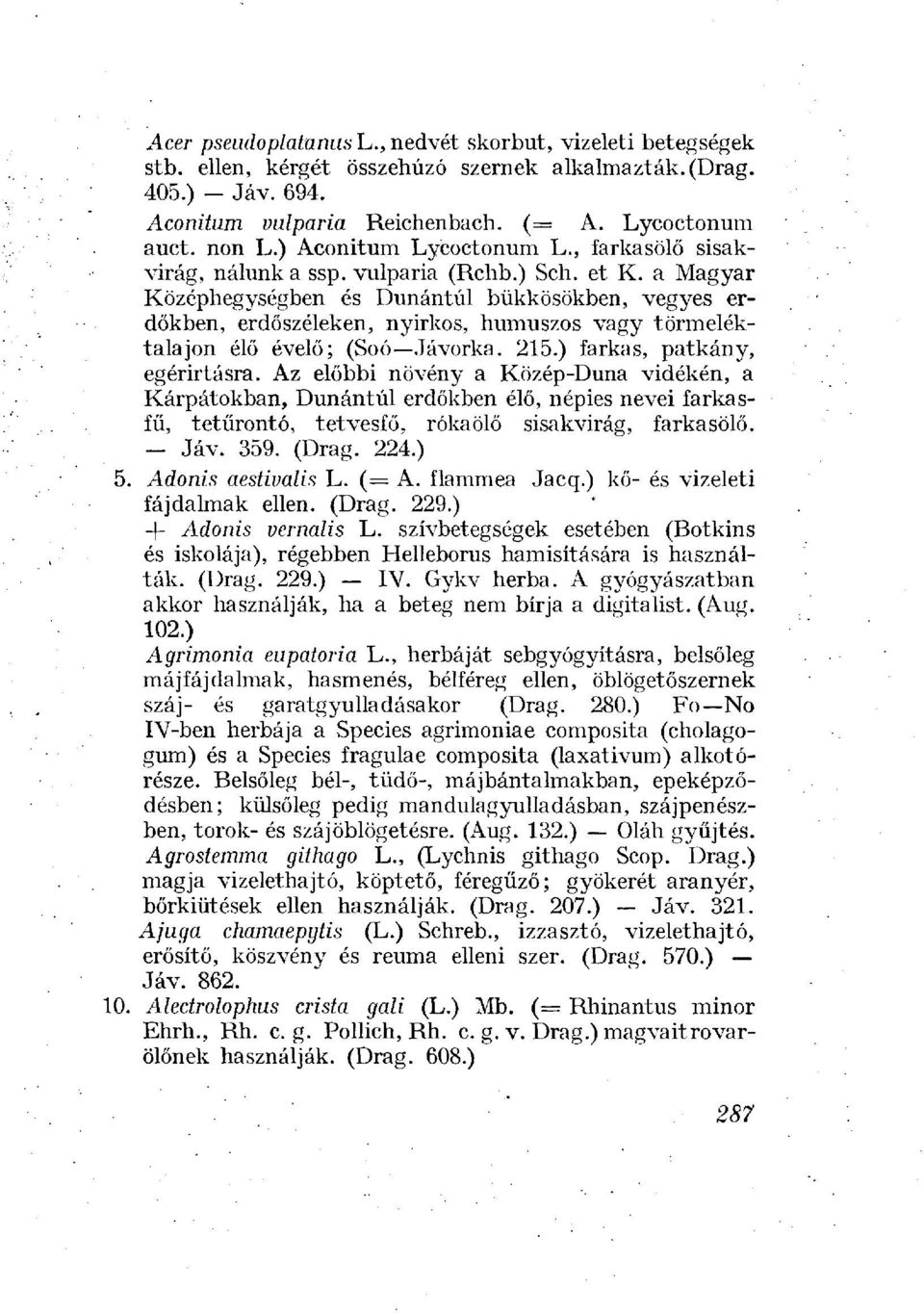 a Magyar Középhegységben és Dunántúl bükkösökben, vegyes erdőkben, erdőszéleken, nyirkos, humuszos vagy törmeléktalajon élő évelő; (Soó Jávorka. 215.) farkas, patkány, egérirtásra.