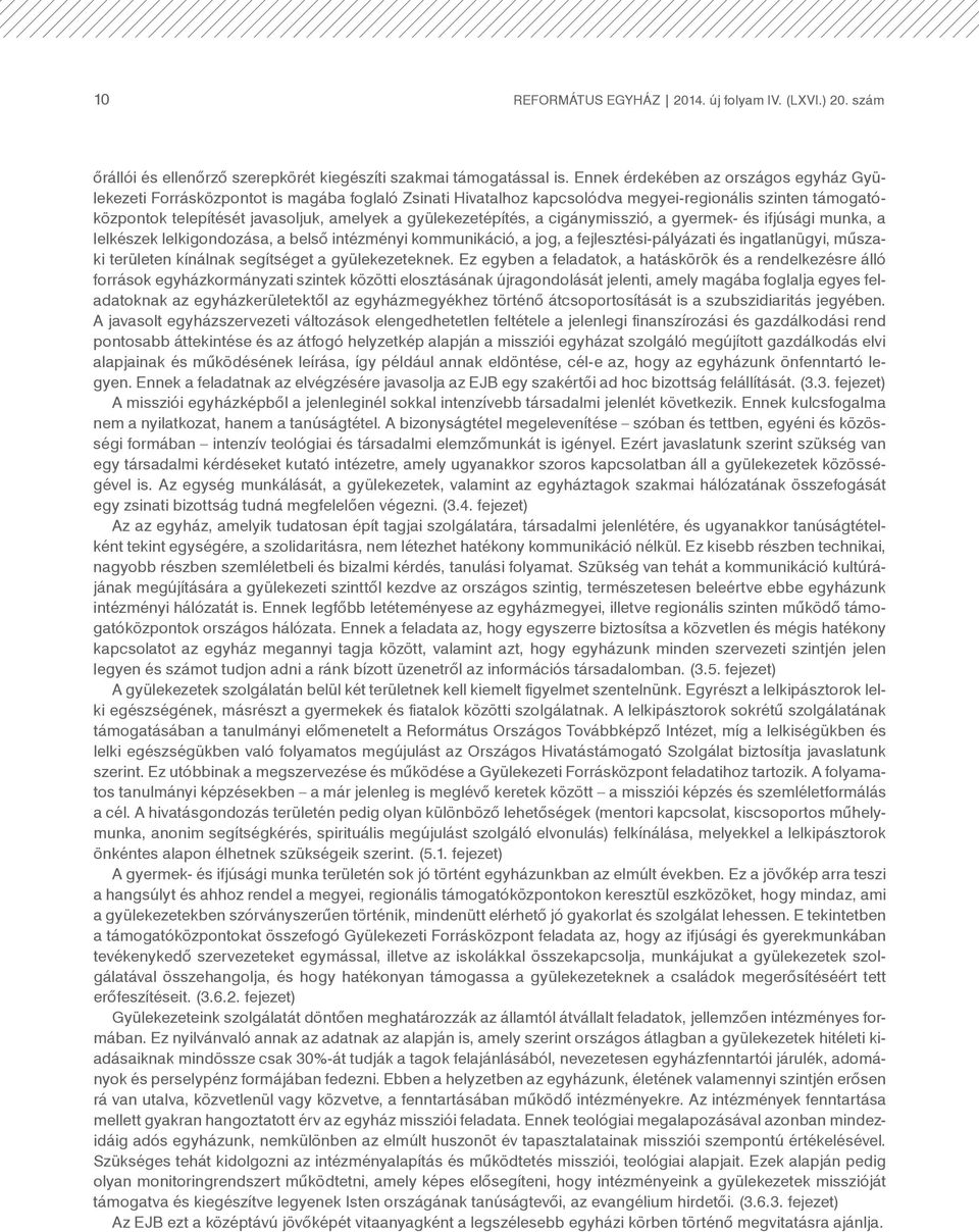 gyülekezetépítés, a cigánymisszió, a gyermek- és ifjúsági munka, a lelkészek lelkigondozása, a belső intézményi kommunikáció, a jog, a fejlesztési-pályázati és ingatlanügyi, műszaki területen