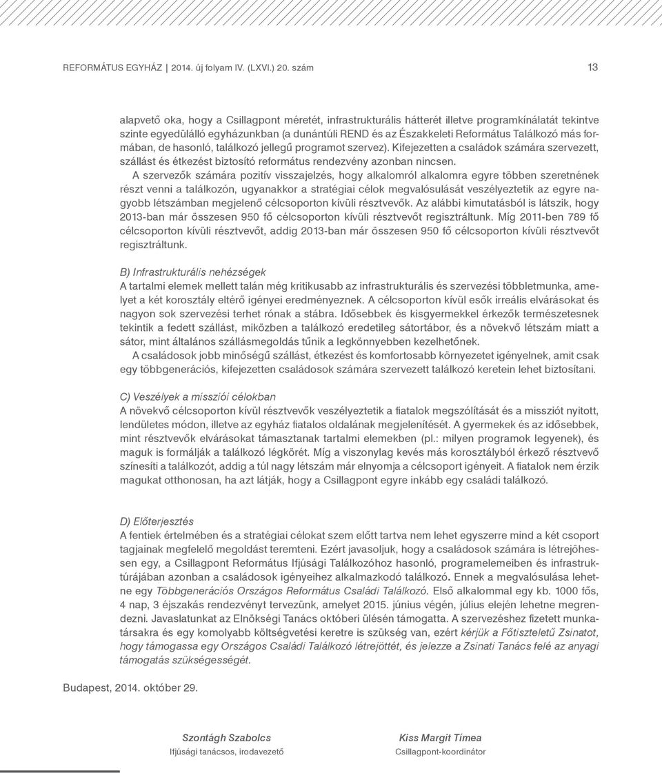 más formában, de hasonló, találkozó jellegű programot szervez). Kifejezetten a családok számára szervezett, szállást és étkezést biztosító református rendezvény azonban nincsen.