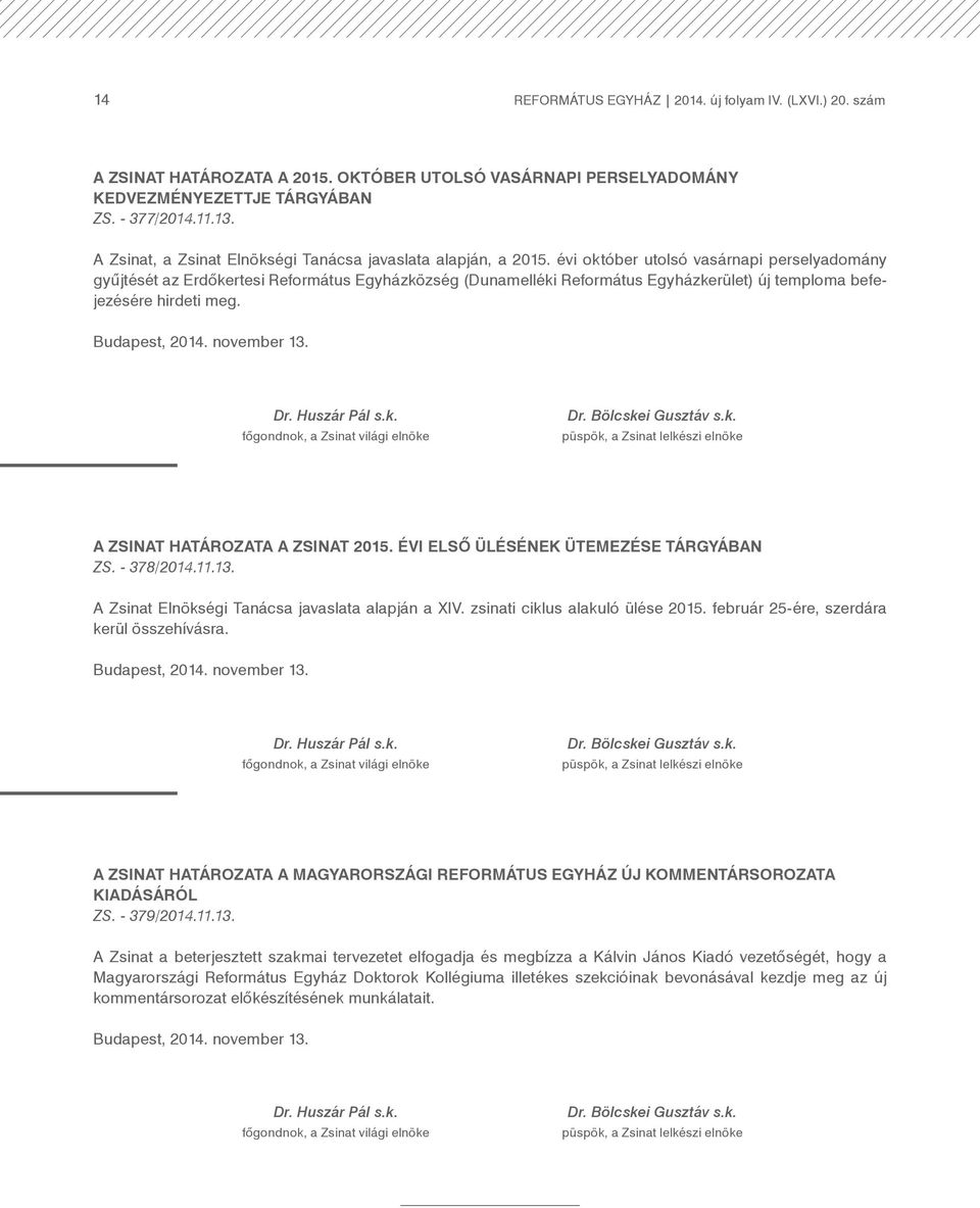 évi október utolsó vasárnapi perselyadomány gyűjtését az Erdőkertesi Református Egyházközség (Dunamelléki Református Egyházkerület) új temploma befejezésére hirdeti meg. Budapest, 2014. november 13.
