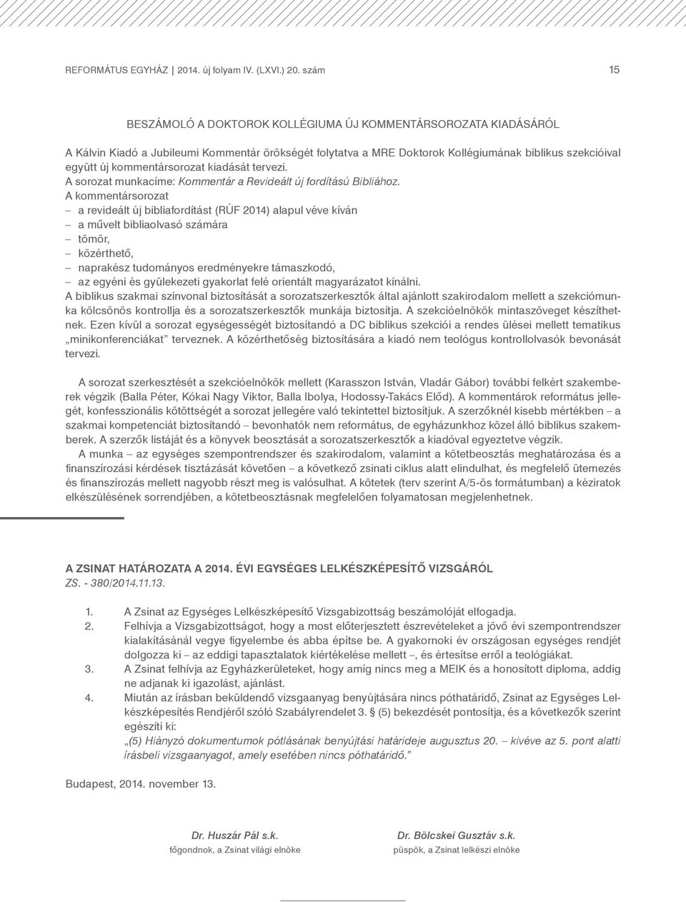 kommentársorozat kiadását tervezi. A sorozat munkacíme: Kommentár a Revideált új fordítású Bibliához.