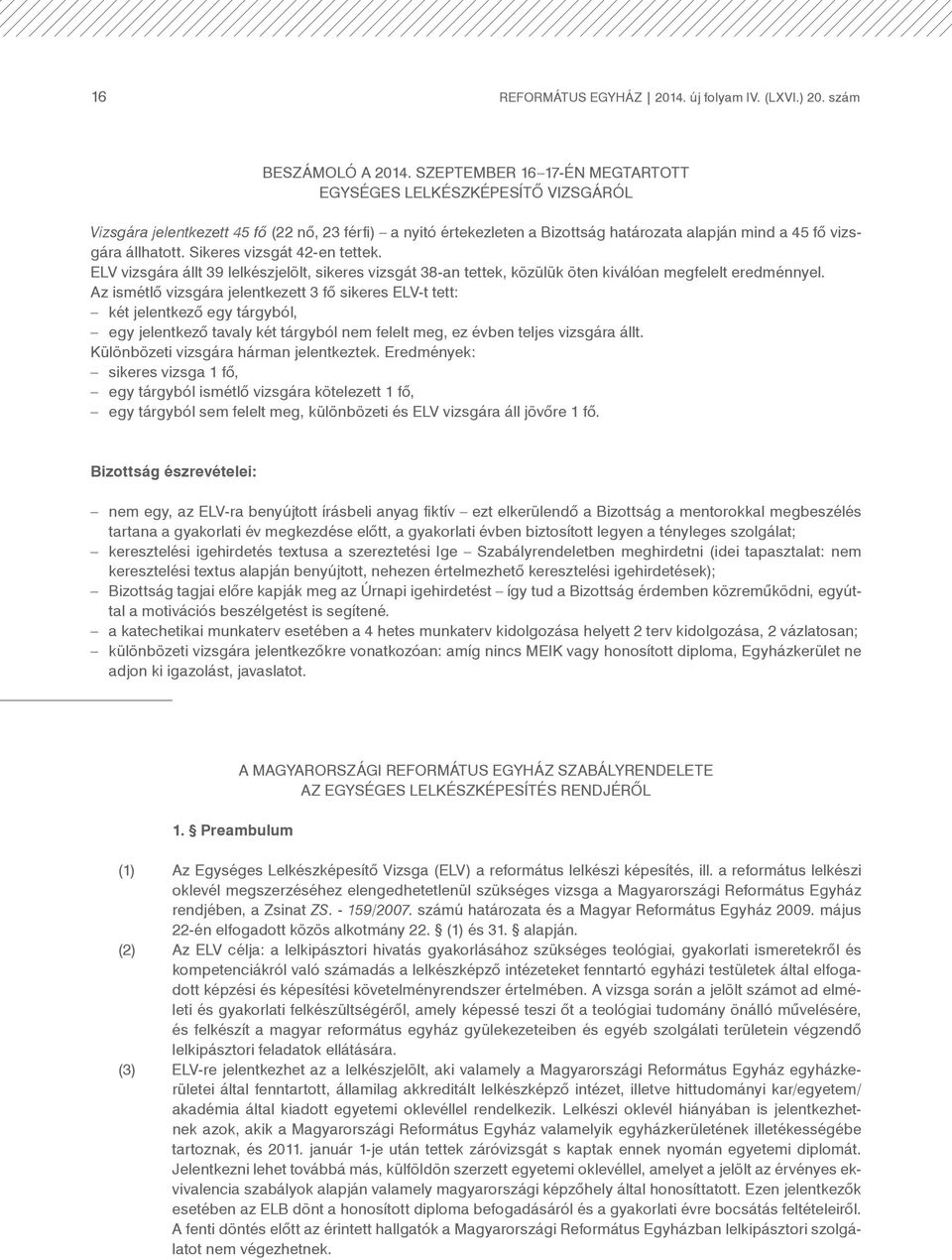 Sikeres vizsgát 42-en tettek. ELV vizsgára állt 39 lelkészjelölt, sikeres vizsgát 38-an tettek, közülük öten kiválóan megfelelt eredménnyel.