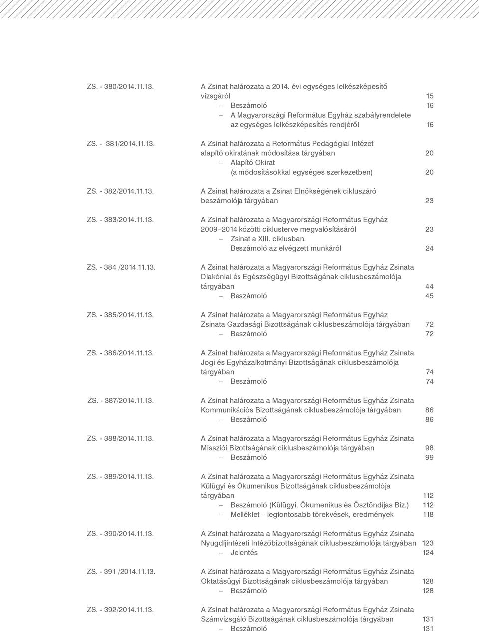 évi egységes lelkészképesítő vizsgáról 15 Beszámoló 16 A Magyarországi Református Egyház szabályrendelete az egységes lelkészképesítés rendjéről 16 A Zsinat határozata a Református Pedagógiai Intézet