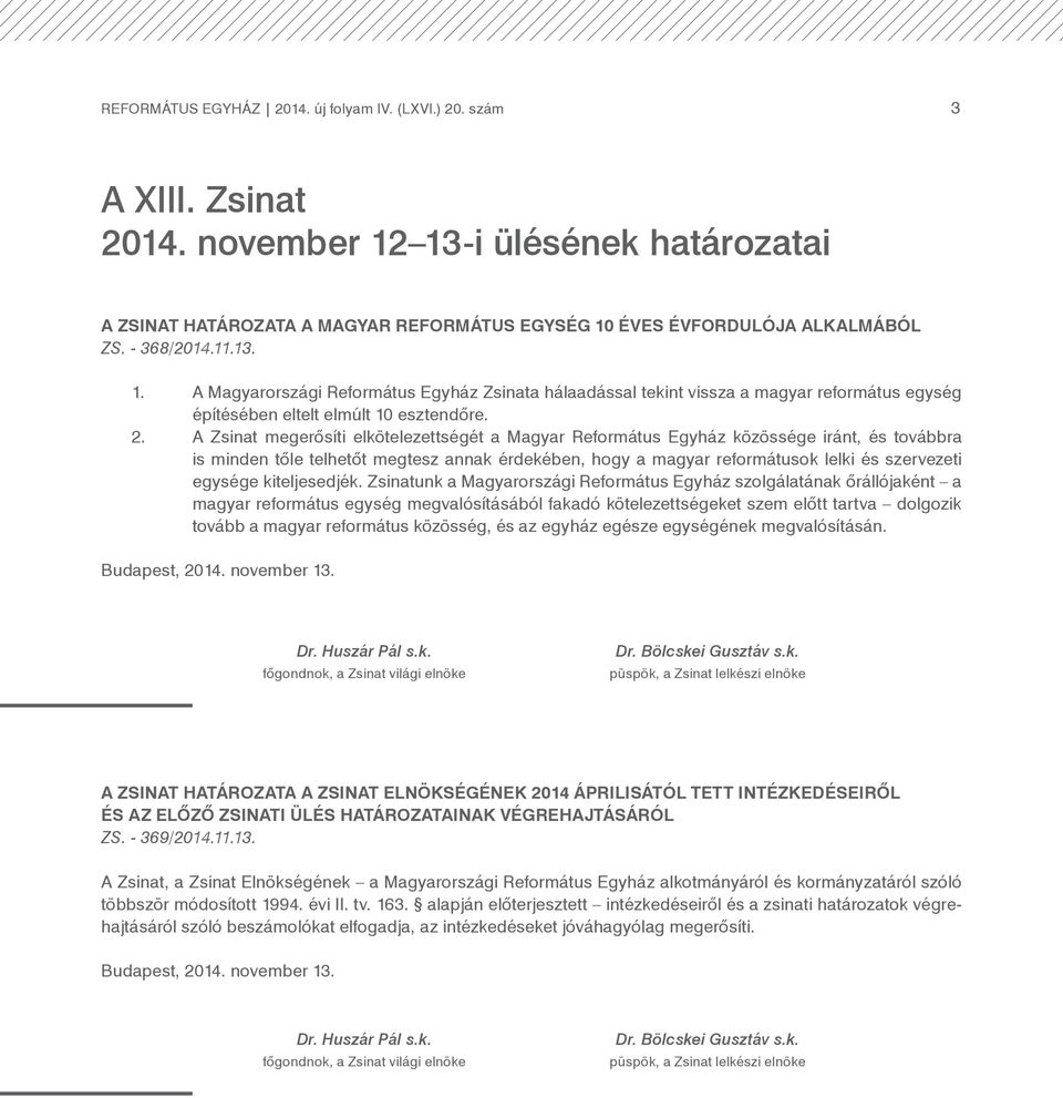 A Zsinat megerősíti elkötelezettségét a Magyar Református Egyház közössége iránt, és továbbra is minden tőle telhetőt megtesz annak érdekében, hogy a magyar reformátusok lelki és szervezeti egysége