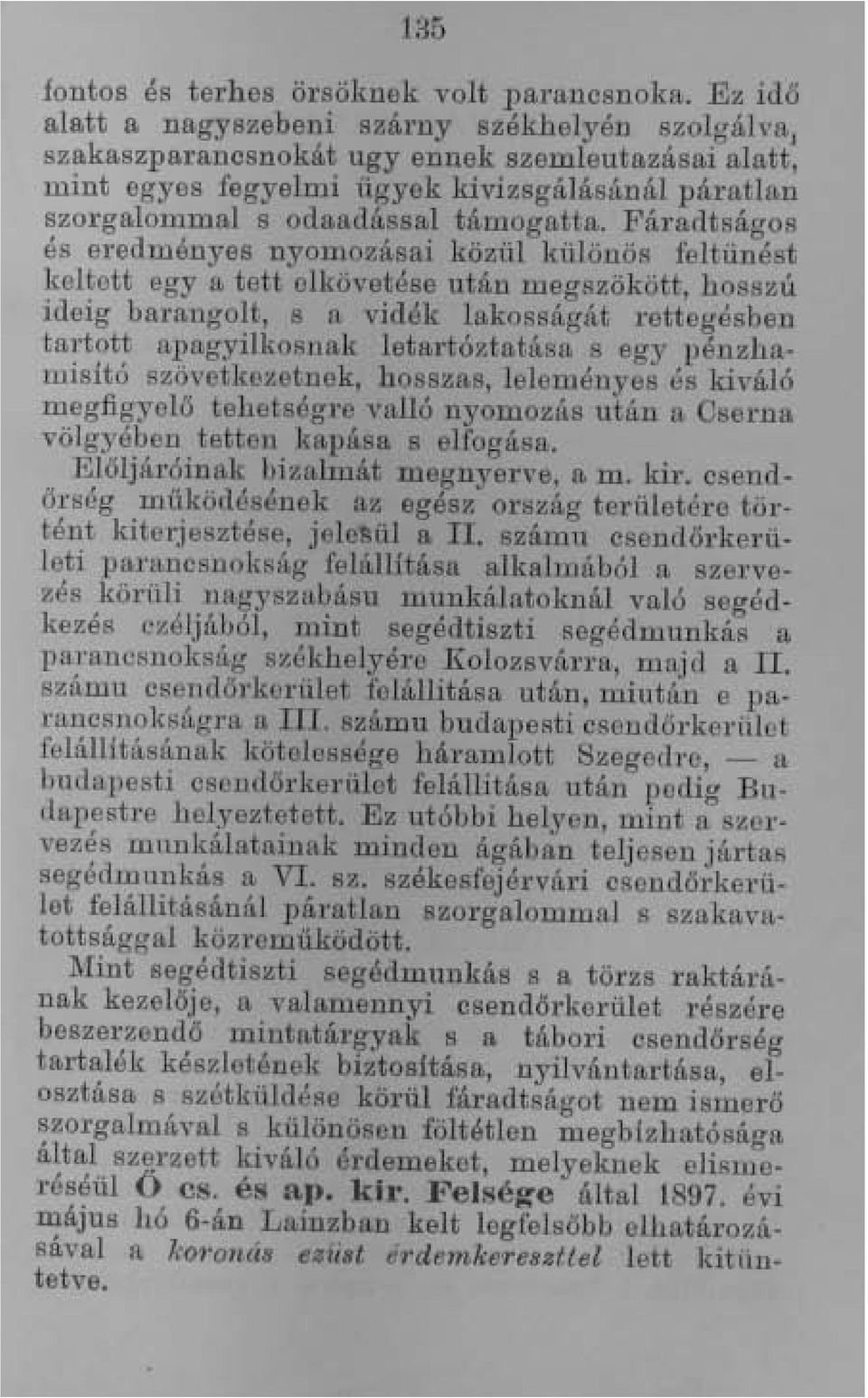 Fáradtságos és eredményes nyomozásai közül különös feltünést keltett egy a tett elkövetése után megszökött, hosszú ideig barangolt, s a vidék lakosságát rettegésben tartott apagyilkosnak