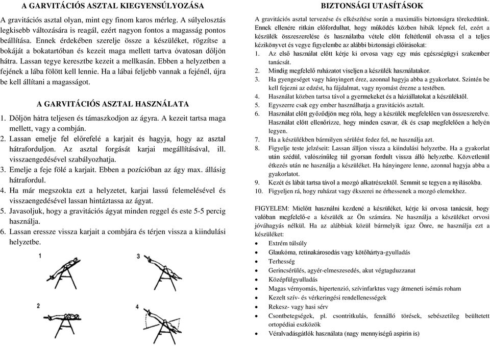 Ebben a helyzetben a fejének a lába fölött kell lennie. Ha a lábai feljebb vannak a fejénél, újra be kell állítani a magasságot. A GARVITÁCIÓS ASZTAL HASZNÁLATA 1.