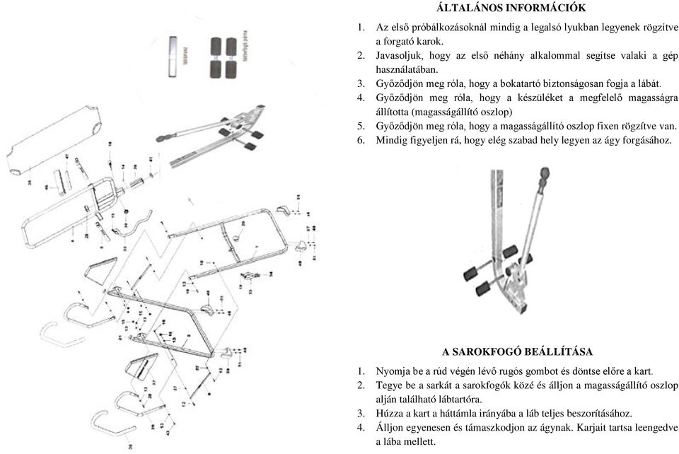 Győződjön meg róla, hogy a magasságállító oszlop fixen rögzítve van. 6. Mindig figyeljen rá, hogy elég szabad hely legyen az ágy forgásához. A SAROKFOGÓ BEÁLLÍTÁSA 1.