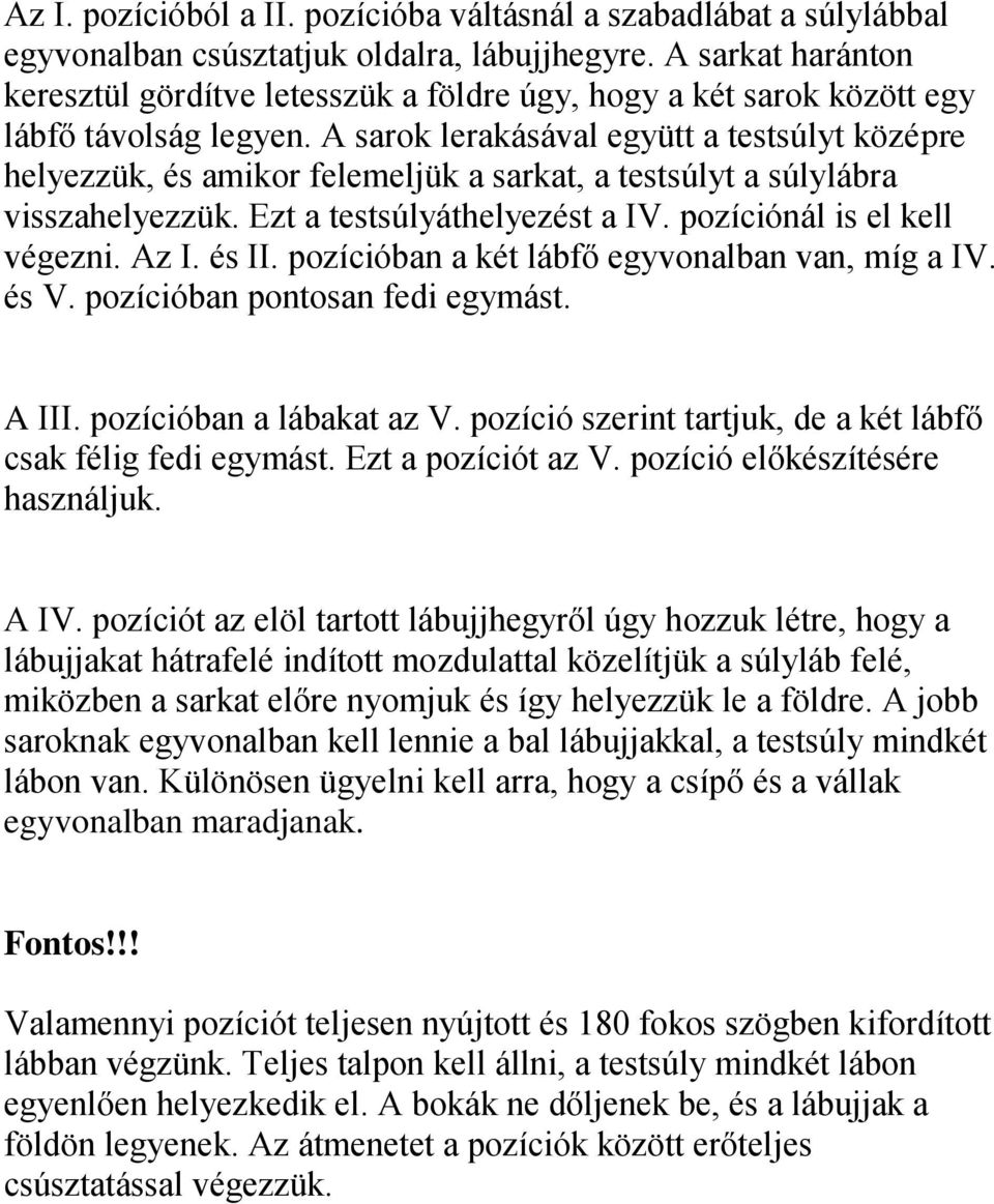 A sarok lerakásával együtt a testsúlyt középre helyezzük, és amikor felemeljük a sarkat, a testsúlyt a súlylábra visszahelyezzük. Ezt a testsúlyáthelyezést a IV. pozíciónál is el kell végezni. Az I.