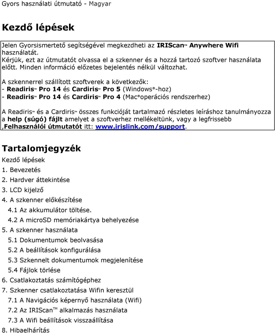 A szkennerrel szállított szoftverek a következők: - Readiris TM Pro 14 és Cardiris TM Pro 5 (Windows -hoz) - Readiris TM Pro 14 és Cardiris TM Pro 4 (Mac operációs rendszerhez) A Readiris TM és a