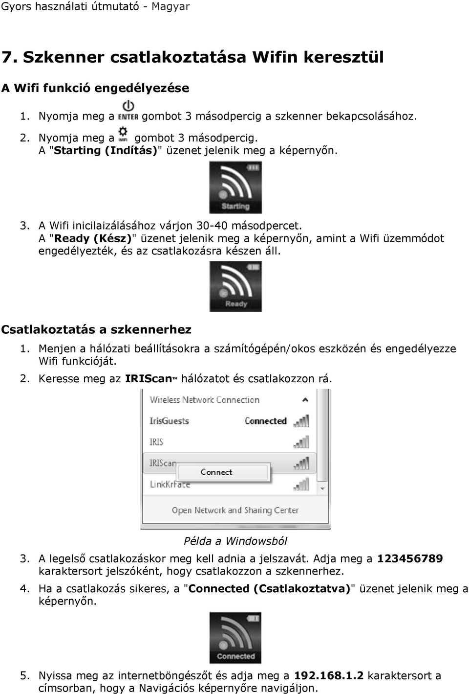 Csatlakoztatás a szkennerhez 1. Menjen a hálózati beállításokra a számítógépén/okos eszközén és engedélyezze Wifi funkcióját. 2. Keresse meg az IRIScan TM hálózatot és csatlakozzon rá.