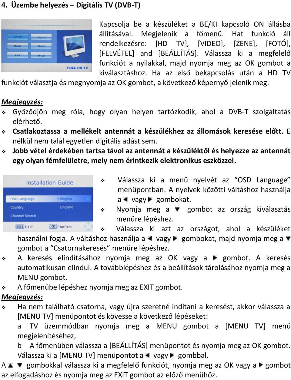 Ha az első bekapcsolás után a HD TV funkciót választja és megnyomja az gombot, a következő képernyő jelenik meg.