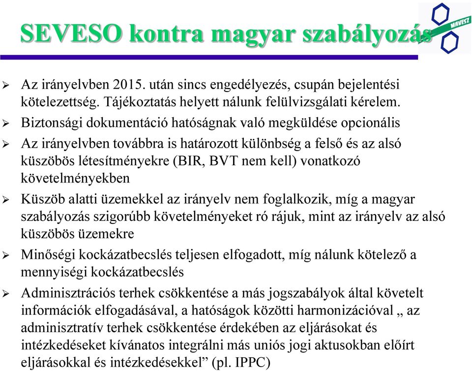 követelményekben Küszöb alatti üzemekkel az irányelv nem foglalkozik, míg a magyar szabályozás szigorúbb követelményeket ró rájuk, mint az irányelv az alsó küszöbös üzemekre Minőségi kockázatbecslés