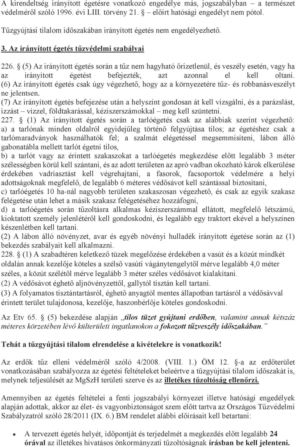 (5) Az irányított égetés során a tűz nem hagyható őrizetlenül, és veszély esetén, vagy ha az irányított égetést befejezték, azt azonnal el kell oltani.