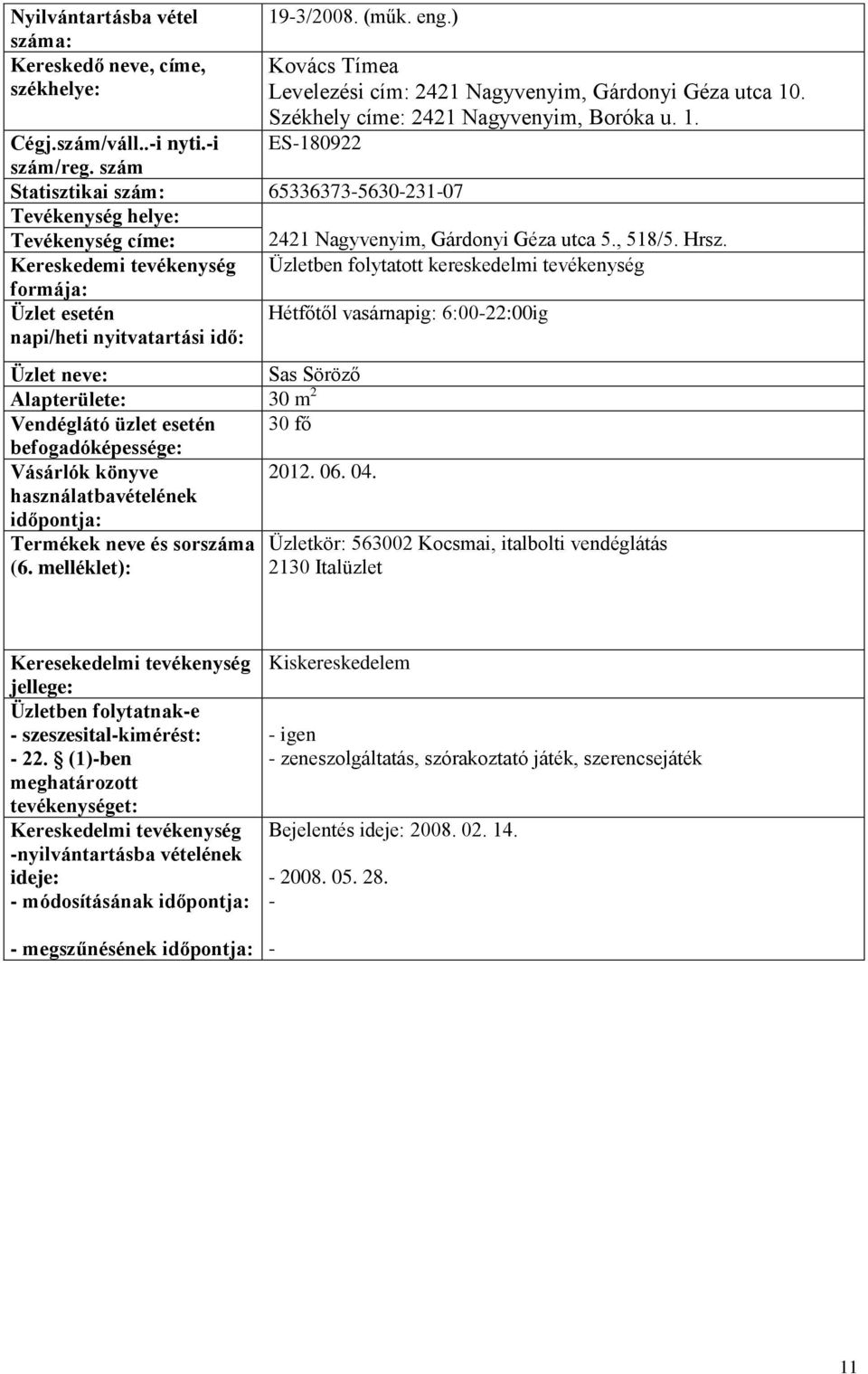 Hétfőtől vasárnapig: 6:0022:00ig napi/heti nyitvatartási idő: Sas Söröző Alapterülete: 30 m 2 30 fő 2012. 06. 04.