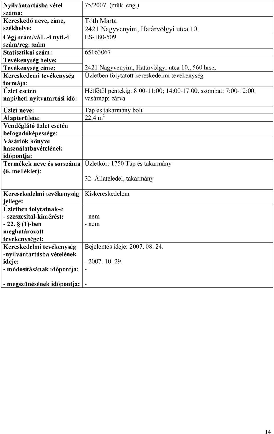 Hétfőtől péntekig: 8:0011:00; 14:0017:00, szombat: 7:0012:00, napi/heti nyitvatartási idő: vasárnap: zárva Táp és takarmány bolt Alapterülete: 22,4 m 2