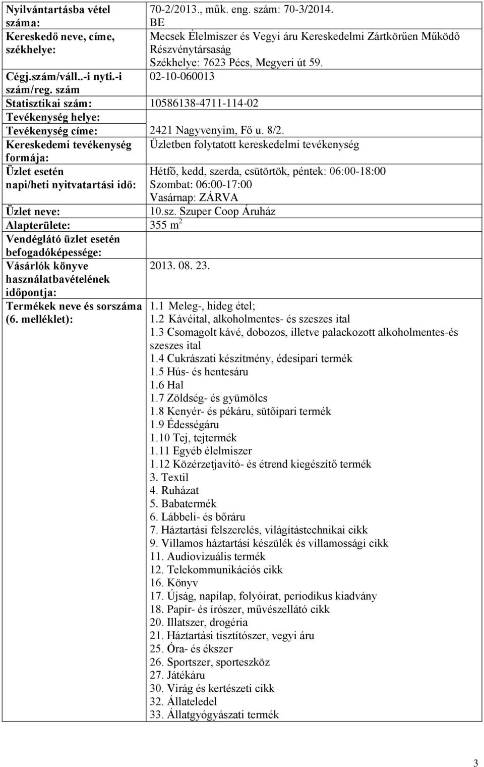 Hétfő, kedd, szerda, csütörtök, péntek: 06:0018:00 napi/heti nyitvatartási idő: Szombat: 06:0017:00 Vasárnap: ZÁRVA Alapterülete: 355 m 2 Termékek neve és sorszáma 10.sz. Szuper Coop Áruház 2013. 08.