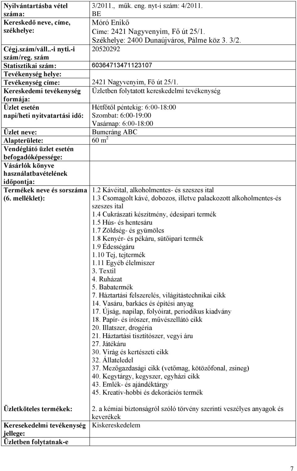 Hétfőtől péntekig: 6:0018:00 napi/heti nyitvatartási idő: Szombat: 6:0019:00 Vasárnap: 6:0018:00 Alapterülete: 60 m 2 Termékek neve és sorszáma Bumeráng ABC 1.