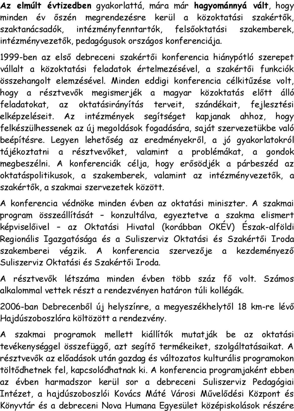 1999-ben az első debreceni szakértői konferencia hiánypótló szerepet vállalt a közoktatási feladatok értelmezésével, a szakértői funkciók összehangolt elemzésével.