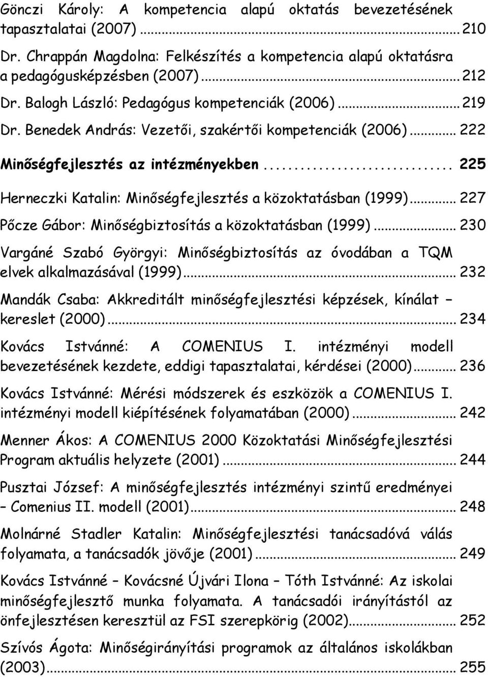 .. 225 Herneczki Katalin: Minőségfejlesztés a közoktatásban (1999)... 227 Pőcze Gábor: Minőségbiztosítás a közoktatásban (1999).
