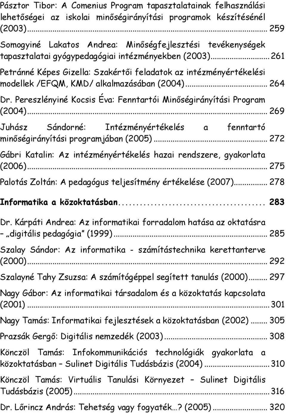 .. 261 Petránné Képes Gizella: Szakértői feladatok az intézményértékelési modellek /EFQM, KMD/ alkalmazásában (2004)... 264 Dr. Pereszlényiné Kocsis Éva: Fenntartói Minőségirányítási Program (2004).