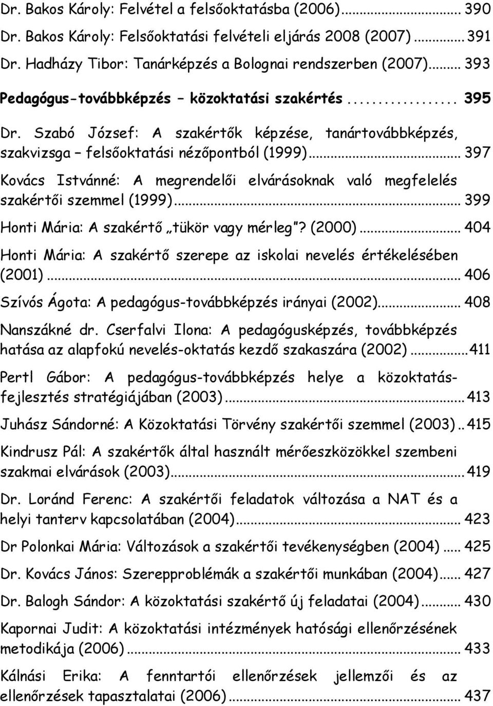 .. 397 Kovács Istvánné: A megrendelői elvárásoknak való megfelelés szakértői szemmel (1999)... 399 Honti Mária: A szakértő tükör vagy mérleg? (2000).