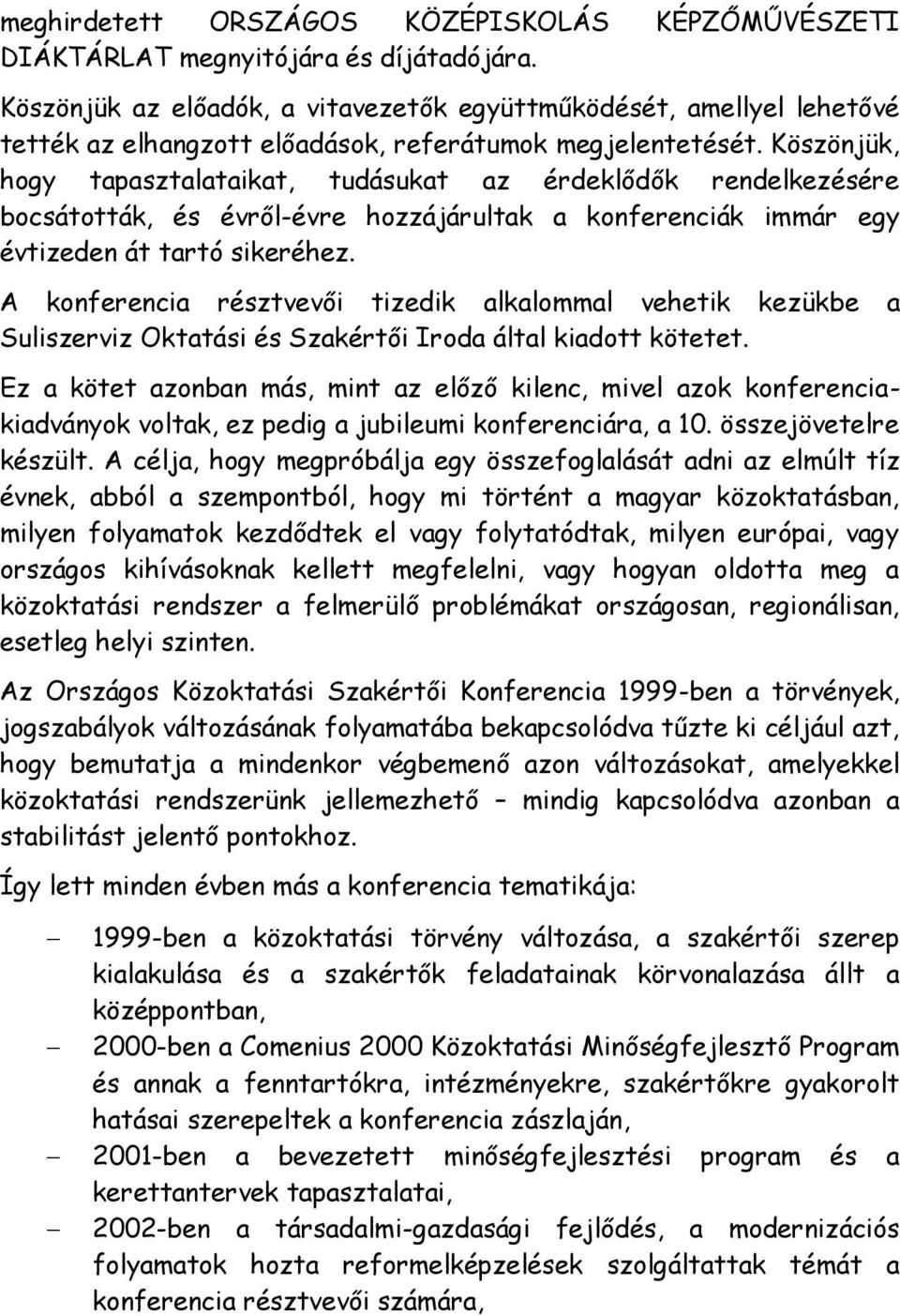 Köszönjük, hogy tapasztalataikat, tudásukat az érdeklődők rendelkezésére bocsátották, és évről-évre hozzájárultak a konferenciák immár egy évtizeden át tartó sikeréhez.