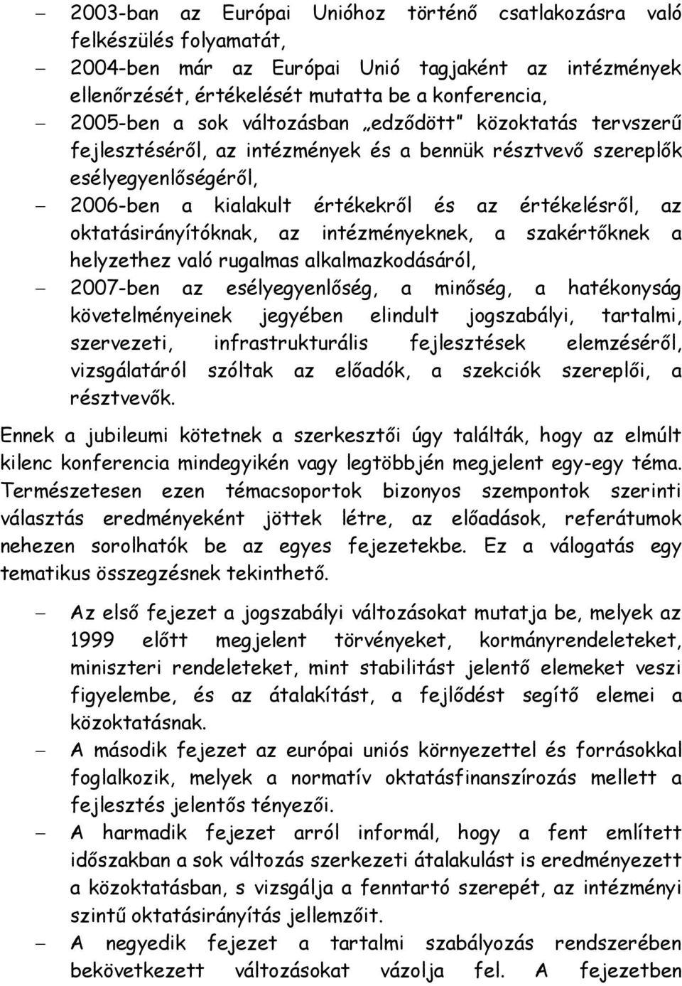 oktatásirányítóknak, az intézményeknek, a szakértőknek a helyzethez való rugalmas alkalmazkodásáról, 2007-ben az esélyegyenlőség, a minőség, a hatékonyság követelményeinek jegyében elindult