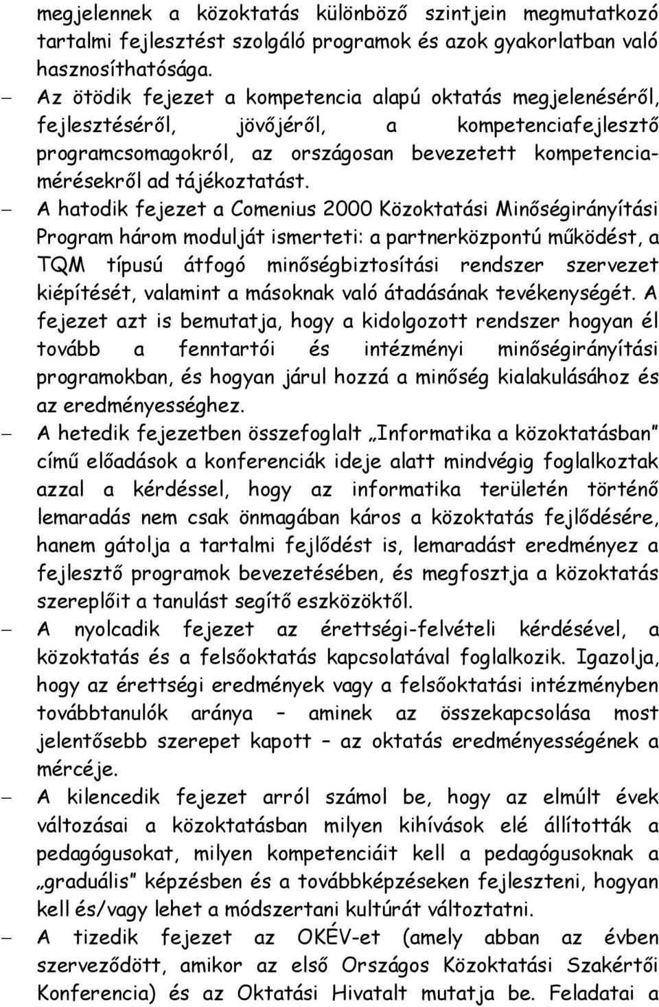 A hatodik fejezet a Comenius 2000 Közoktatási Minőségirányítási Program három modulját ismerteti: a partnerközpontú működést, a TQM típusú átfogó minőségbiztosítási rendszer szervezet kiépítését,