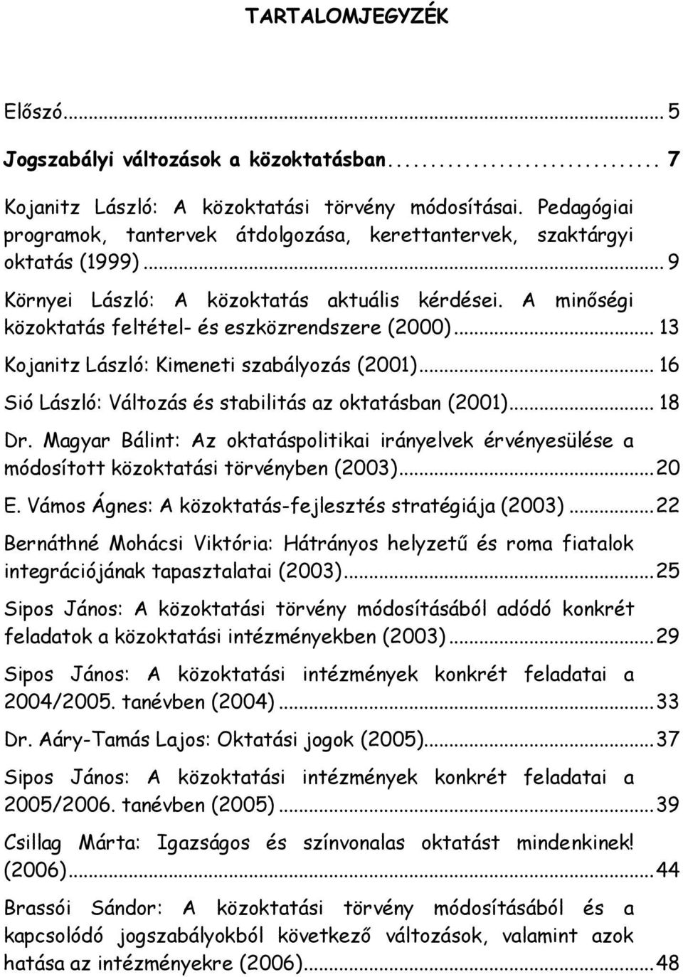 .. 13 Kojanitz László: Kimeneti szabályozás (2001)... 16 Sió László: Változás és stabilitás az oktatásban (2001)... 18 Dr.