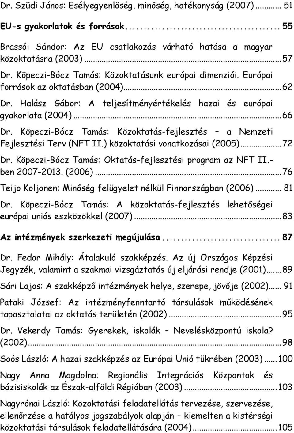 Köpeczi-Bócz Tamás: Közoktatás-fejlesztés a Nemzeti Fejlesztési Terv (NFT II.) közoktatási vonatkozásai (2005)... 72 Dr. Köpeczi-Bócz Tamás: Oktatás-fejlesztési program az NFT II.- ben 2007-2013.