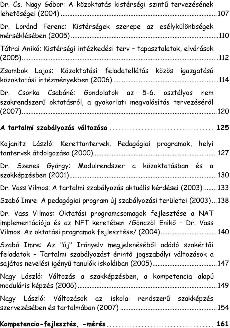 Csonka Csabáné: Gondolatok az 5-6. osztályos nem szakrendszerű oktatásról, a gyakorlati megvalósítás tervezéséről (2007)... 120 A tartalmi szabályozás változása... 125 Kojanitz László: Kerettantervek.