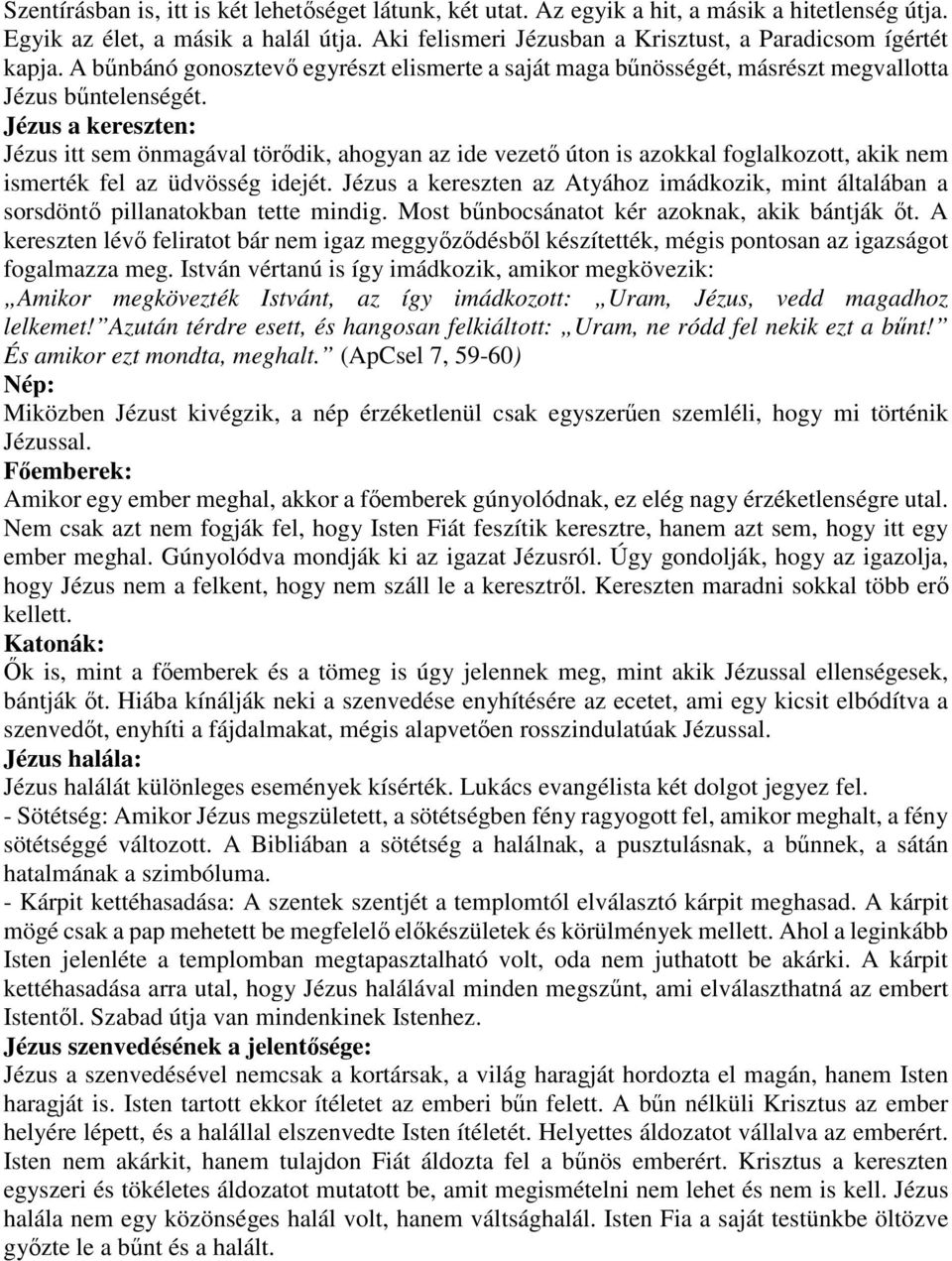 Jézus a kereszten: Jézus itt sem önmagával törődik, ahogyan az ide vezető úton is azokkal foglalkozott, akik nem ismerték fel az üdvösség idejét.