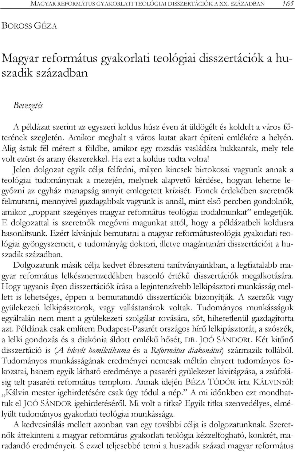 Amikor meghalt a város kutat akart építeni emlékére a helyén. Alig ástak fél métert a földbe, amikor egy rozsdás vasládára bukkantak, mely tele volt ezüst és arany ékszerekkel.