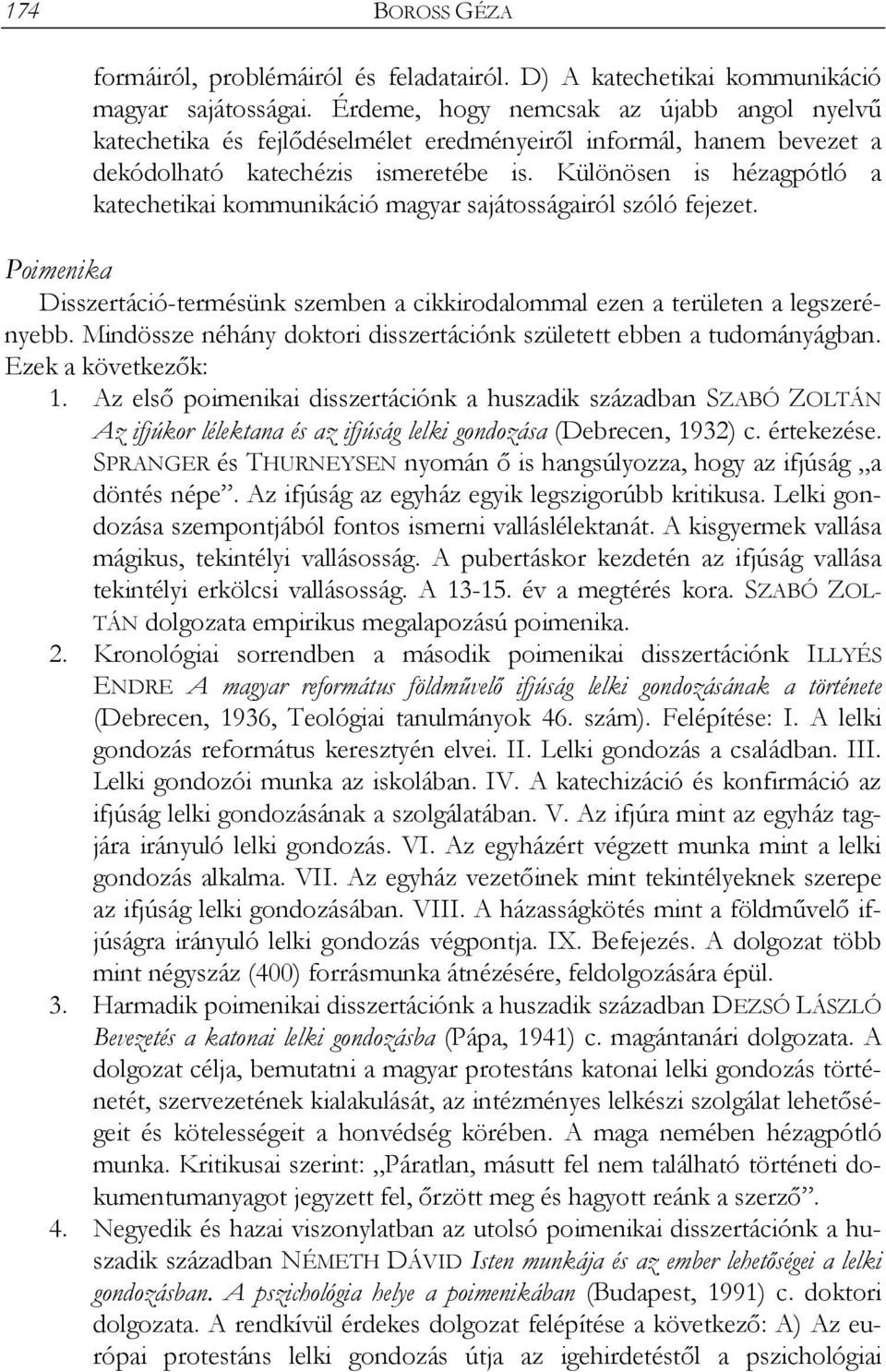 Különösen is hézagpótló a katechetikai kommunikáció magyar sajátosságairól szóló fejezet. Poimenika Disszertáció-termésünk szemben a cikkirodalommal ezen a területen a legszerényebb.