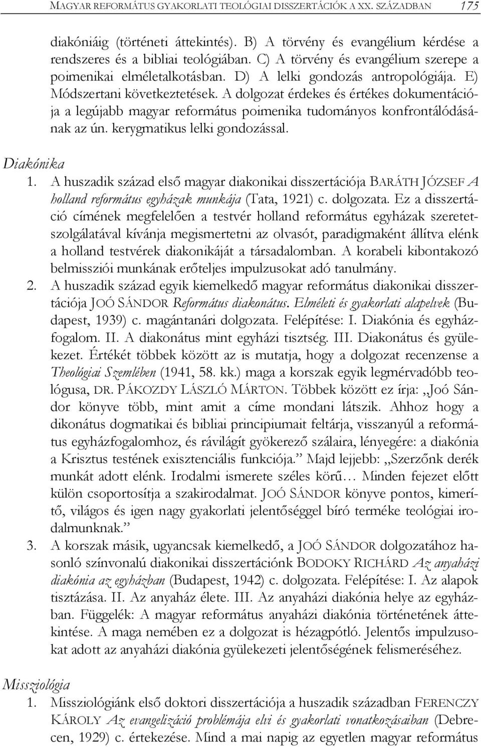 A dolgozat érdekes és értékes dokumentációja a legújabb magyar református poimenika tudományos konfrontálódásának az ún. kerygmatikus lelki gondozással. Diakónika 1.